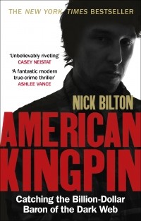 Nick Bilton - American Kingpin: Catching the Billion-Dollar Baron of the Dark Web