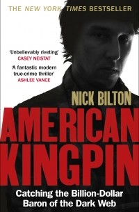 Nick Bilton - American Kingpin: Catching the Billion-Dollar Baron of the Dark Web
