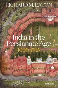 Ричард Итон - India in the Persianate Age. 1000-1765