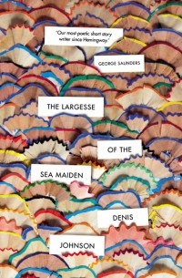 Денис Джонсон - The Largesse of the Sea Maiden