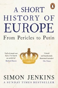 Simon Jenkins - A Short History of Europe: From Pericles to Putin