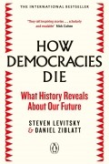 Стивен Левицкий - How Democracies Die: What History Reveals About Our Future