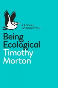 Тимоти Мортон - Being Ecological