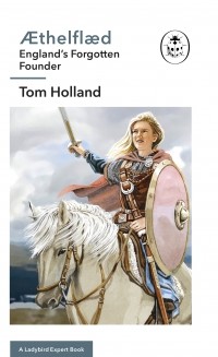 Tom Holland - Æthelflæd: England’s Forgotten Founder