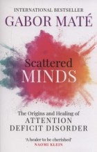 Габор Матэ - Scattered Minds: The Origins and Healing of Attention Deficit Disorder