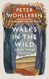 Петер Воллебен - Walks in the Wild: A guide through the forest with Peter Wohlleben