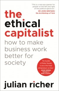 Джулиан Ричер - The Ethical Capitalist: How to Make Business Work Better for Society