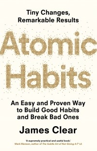 James Clear - Atomic Habits: An Easy and Proven Way to Build Good Habits and Break Bad Ones