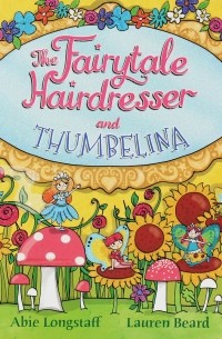 Эби Лонгстафф - The Fairytale Hairdresser and Thumbelina