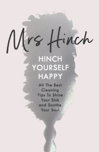 Миссис Хинч - Hinch Yourself Happy: All The Best Cleaning Tips To Shine Your Sink And Soothe Your Soul