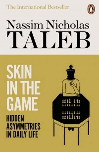 Nassim Nicholas Taleb - Skin in the Game: Hidden Asymmetries in Daily Life