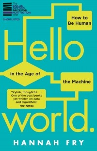 Ханна Фрай - Hello World: How to be Human in the Age of the Machine