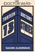 Naomi Alderman - Doctor Who: Thirteen Doctors 13 Stories