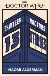 Naomi Alderman - Doctor Who: Thirteen Doctors 13 Stories