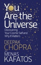 Дипак Чопра - You Are the Universe. Discovering Your Cosmic Self and Why It Matters
