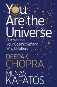 Дипак Чопра - You Are the Universe. Discovering Your Cosmic Self and Why It Matters