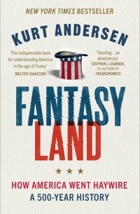 Курт Андерсен - Fantasyland: How America Went Haywire. A 500-Year History