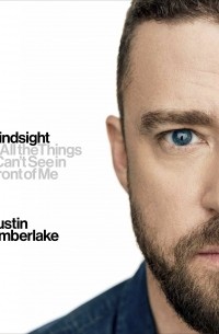 Justin Timberlake - Hindsight: And All the Things I Can’t See in Front of Me