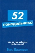 Вик Джонсон - 52 понедельника. Как за год добиться любых целей