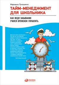 Марианна Лукашенко - Тайм-менеджмент для школьника. Как Федя Забывакин учился временем управлять