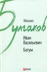 Михаил Булгаков - Иван Васильевич. Батум (сборник)