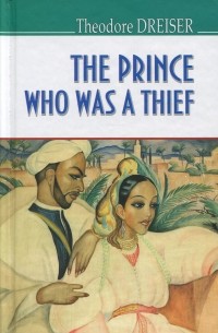 Theodore Dreiser - The Prince Who Was a Thief and Other Storie (сборник)