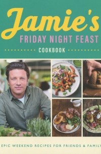 Джейми Оливер - Jamie's Friday Night Feast Cookbook