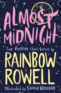 Рэйнбоу Рауэлл - Almost Midnight: Two Festive Short Stories