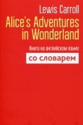 Alice's Adventures in Wonderland. Книга на английском языке со словарём
