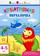 Наталья Мусиенко - Креативная обучалочка. 4-5 лет