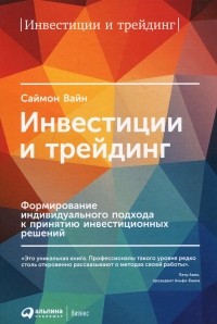 Саймон Вайн - Инвестиции и трейдинг. Формирование индивидуального подхода к принятию инвестиционных решений