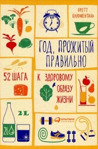 Бретт Блюменталь - Год, прожитый правильно. 52 шага к здоровому образу жизни