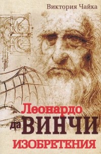 Виктория Чайка - Леонардо да Винчи. Изобретения