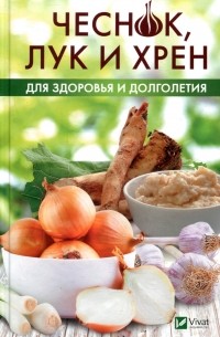 Чеснок лук и хрен для здоровья и долголетия