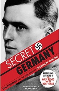 Michael Baigent, Richard Leigh - Secret Germany: Stauffenberg & the True Story of Operation Valkyrie