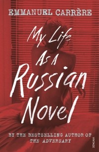 Emmanuel Carrère - My Life as a Russian Novel