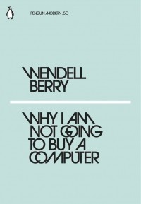 Wendell Berry - Why I Am Not Going to Buy a Computer