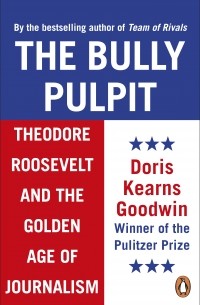 Дорис Гудуин - The Bully Pulpit