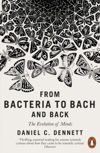 Дэниел Деннет - From Bacteria to Bach and Back