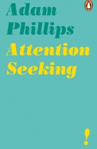 Adam Phillips - Attention Seeking