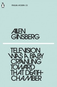 Allen Ginsberg - Television Was a Baby Crawling Toward That Deathchamber