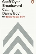 Geoff Dyer - &#039;Broadsword Calling Danny Boy&#039;: On Where Eagles Dare