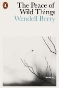 Уенделл Берри - The Peace of Wild Things