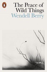Уенделл Берри - The Peace of Wild Things