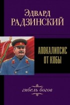 Эдвард Радзинский - Апокалипсис от Кобы. Гибель богов