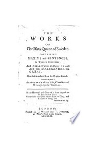 Christina (Queen of Sweden) - The Works of Christina Queen of Sweden: Containing Maxims and Sentences in Twelve Centuries, and Reflections on the Life and Actions of Alexander the Great