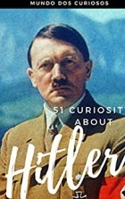 нет автора - 51 Curiosities about Hitler: The Cruelest Dictator Ever