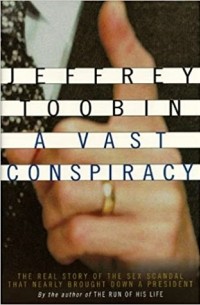Jeffrey Toobin - A Vast Conspiracy: The Real Story of the Sex Scandal That Nearly Brought Down a President