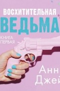 Анна Джейн - Восхитительная ведьма