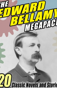 Edward Bellamy - The Edward Bellamy MEGAPACK: 20 Classic Novels and Stories